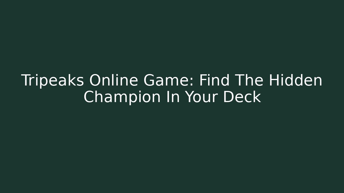 Tripeaks Online Game: Find The Hidden Champion In Your Deck