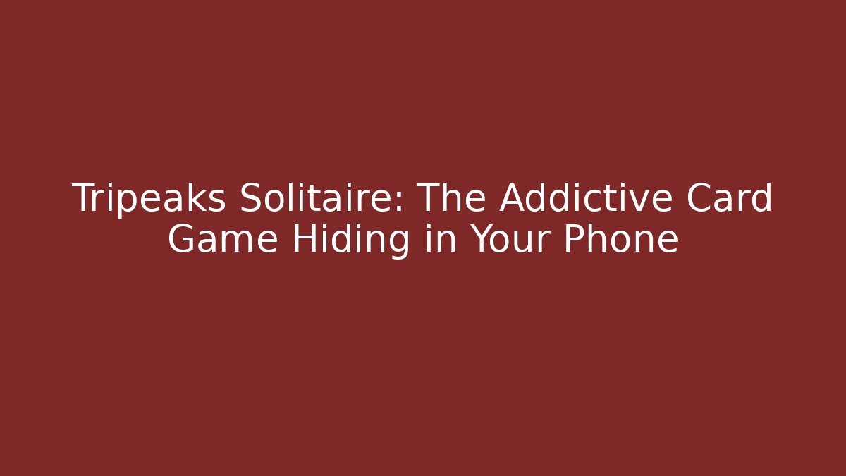 Tripeaks Solitaire: The Addictive Card Game Hiding in Your Phone