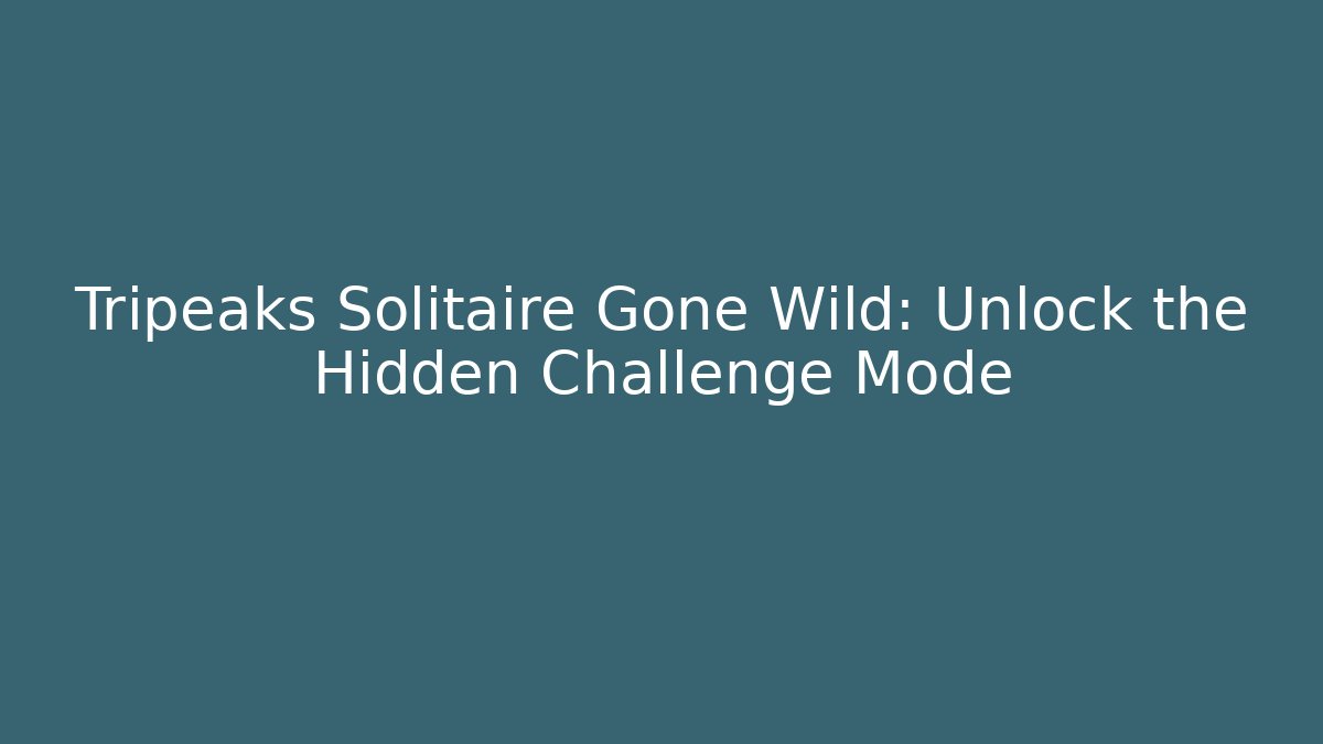 Tripeaks Solitaire Gone Wild: Unlock the Hidden Challenge Mode - Felix Cat Insurance