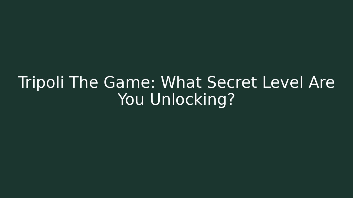 Tripoli The Game: What Secret Level Are You Unlocking?