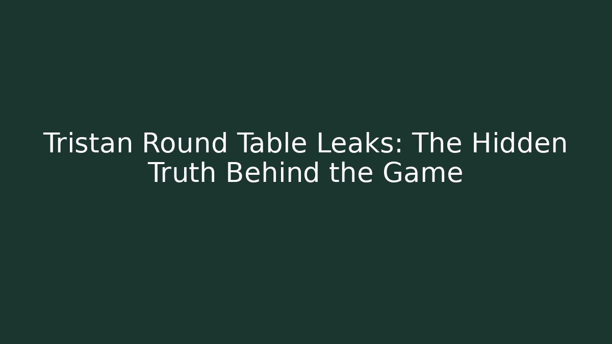 Tristan Round Table Leaks: The Hidden Truth Behind the Game