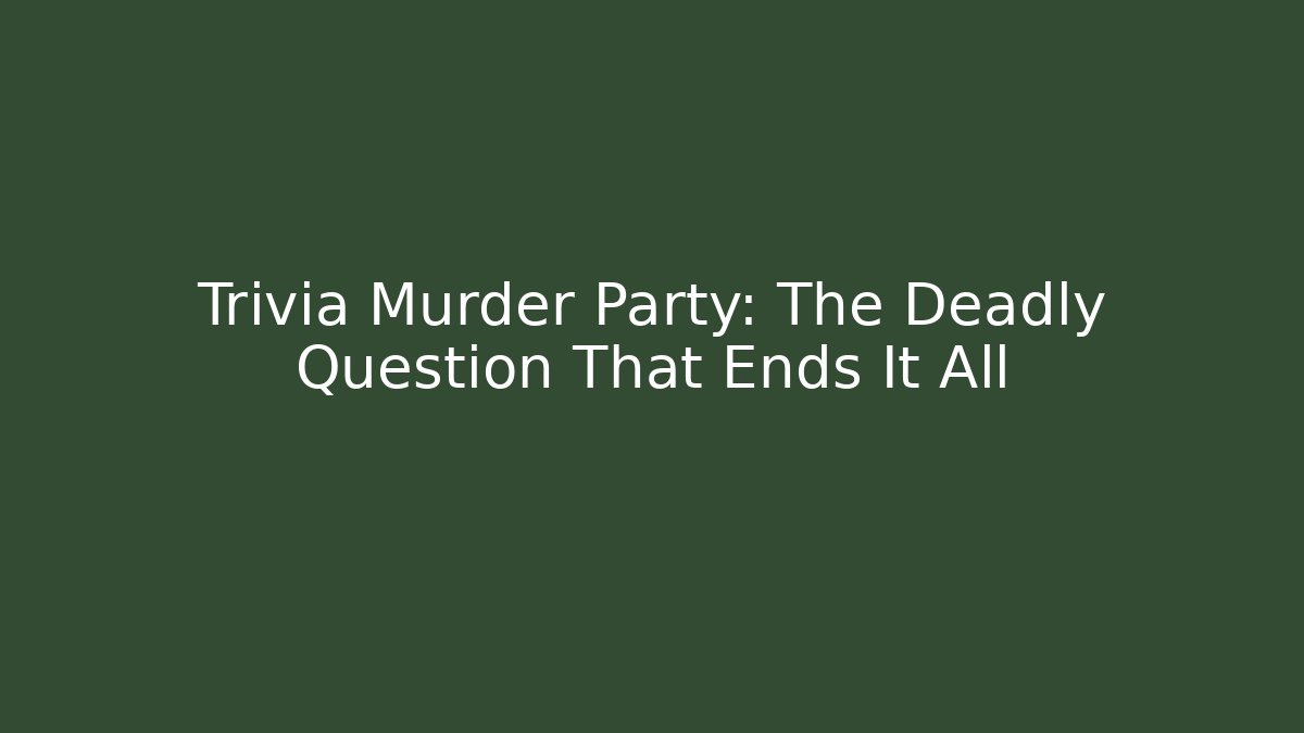 Trivia Murder Party: The Deadly Question That Ends It All