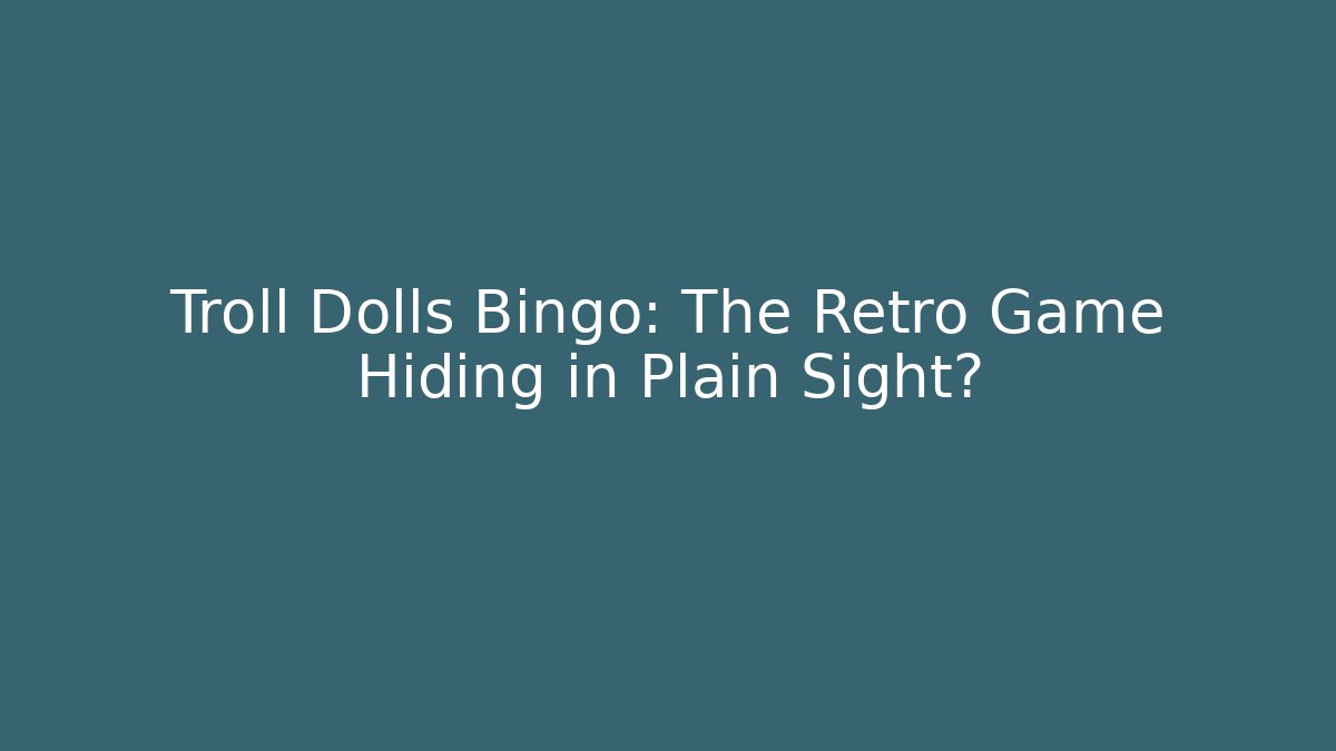 Troll Dolls Bingo: The Retro Game Hiding in Plain Sight?
