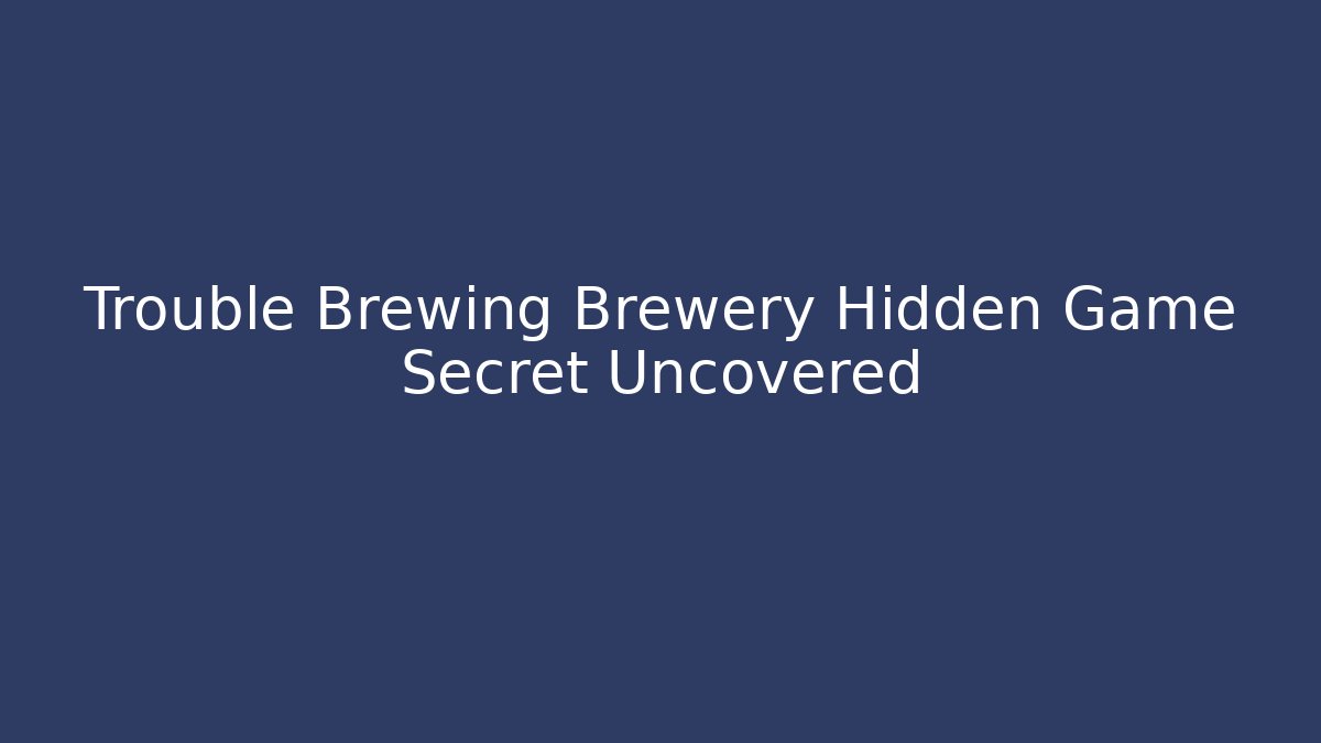 Trouble Brewing Brewery Hidden Game Secret Uncovered