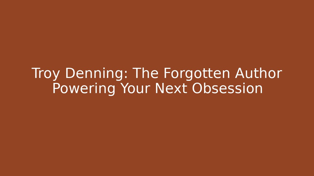 Troy Denning: The Forgotten Author Powering Your Next Obsession