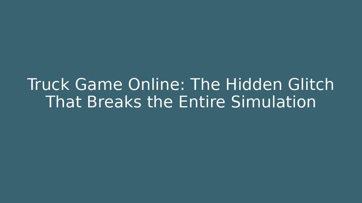 Truck Game Online: The Hidden Glitch That Breaks the Entire Simulation - Felix Cat Insurance