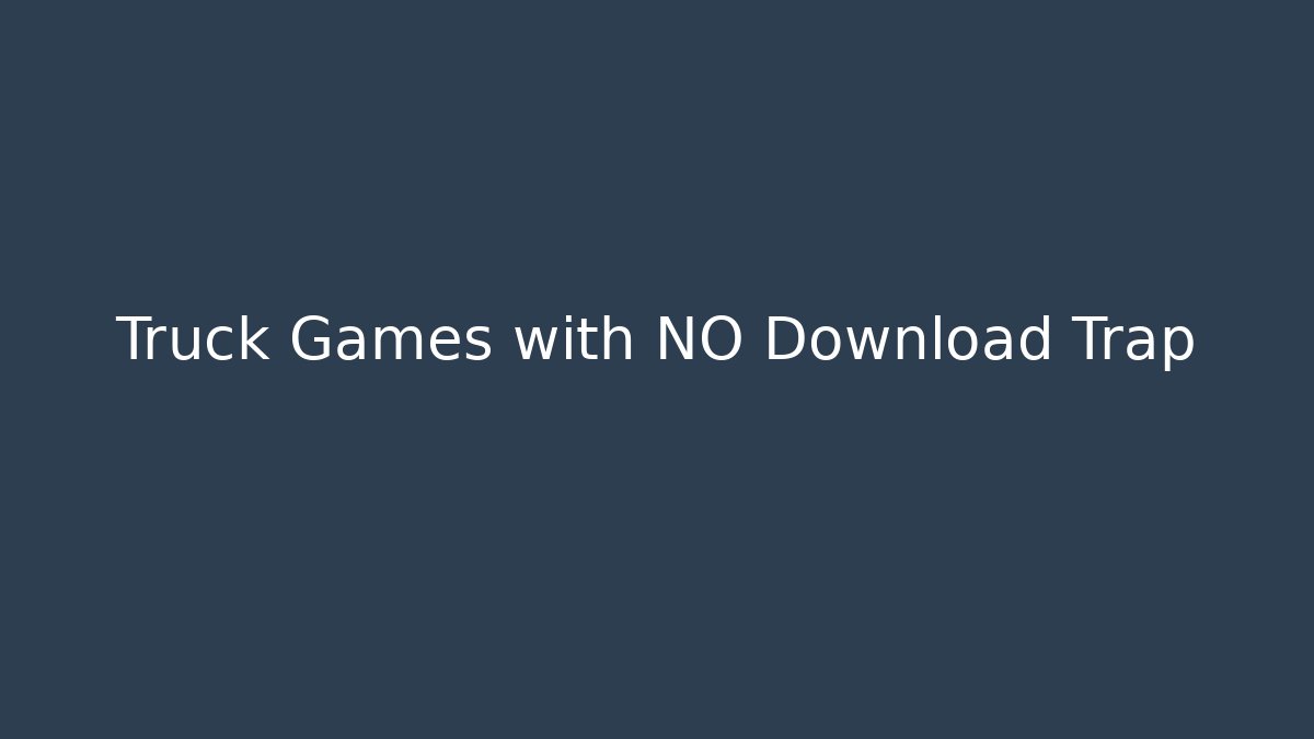 Truck Games with NO Download Trap