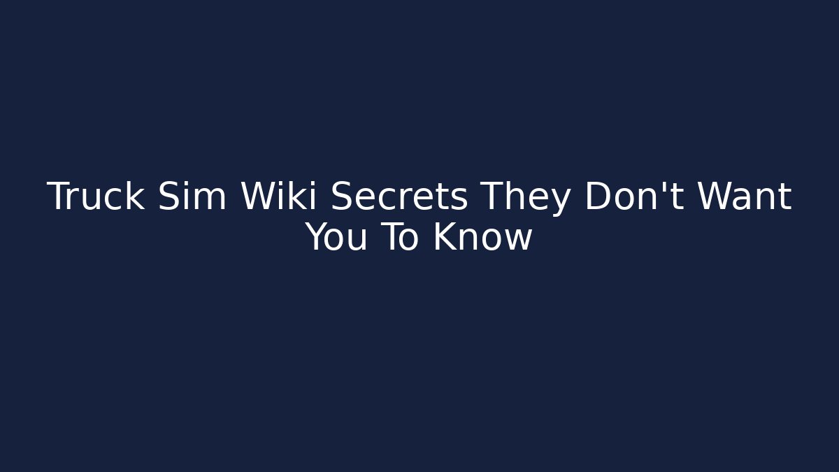 Truck Sim Wiki Secrets They Don't Want You To Know