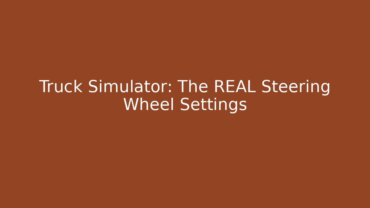 Truck Simulator: The REAL Steering Wheel Settings