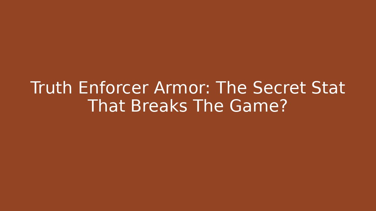 Truth Enforcer Armor: The Secret Stat That Breaks The Game?