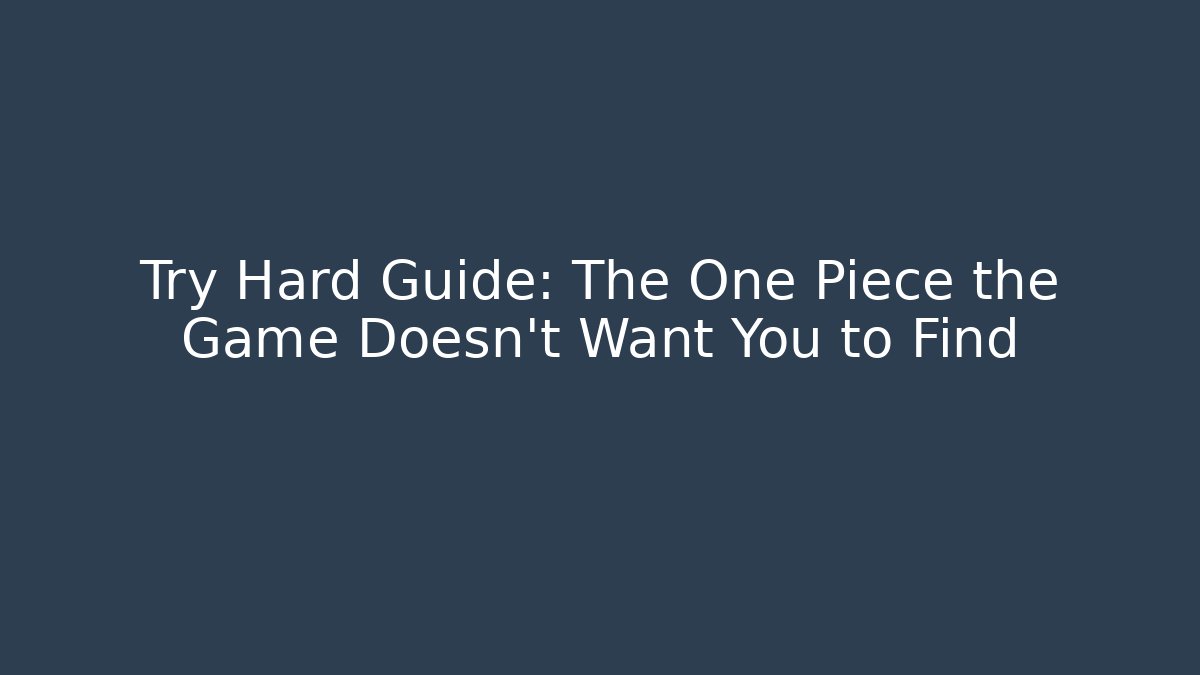 Try Hard Guide: The One Piece the Game Doesn't Want You to Find