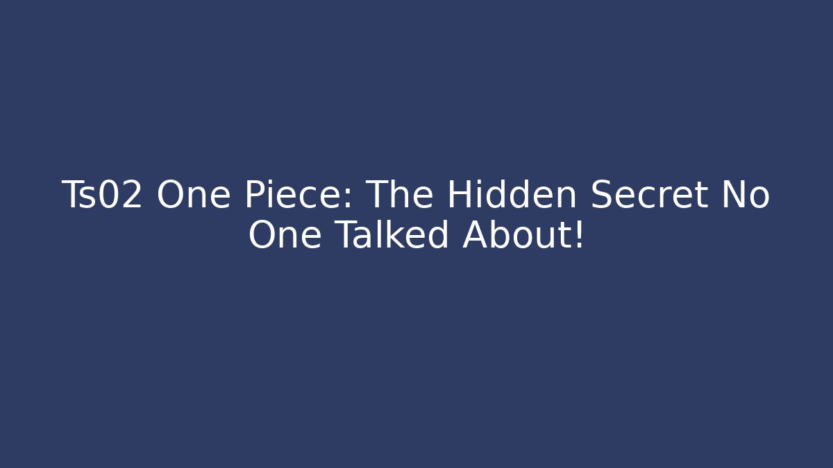 Ts02 One Piece: The Hidden Secret No One Talked About!