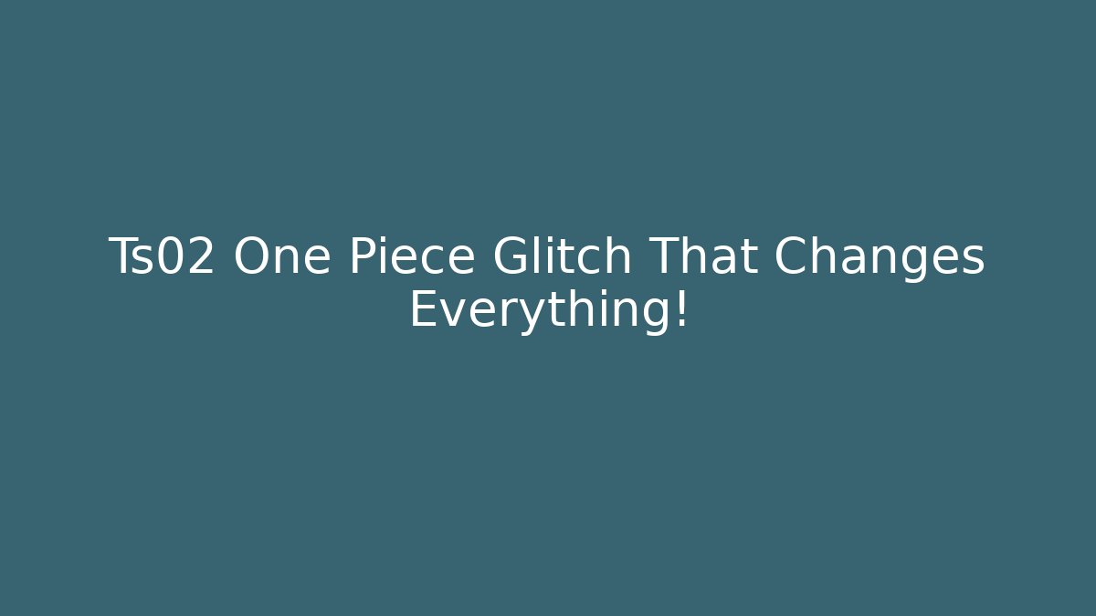 Ts02 One Piece Glitch That Changes Everything!