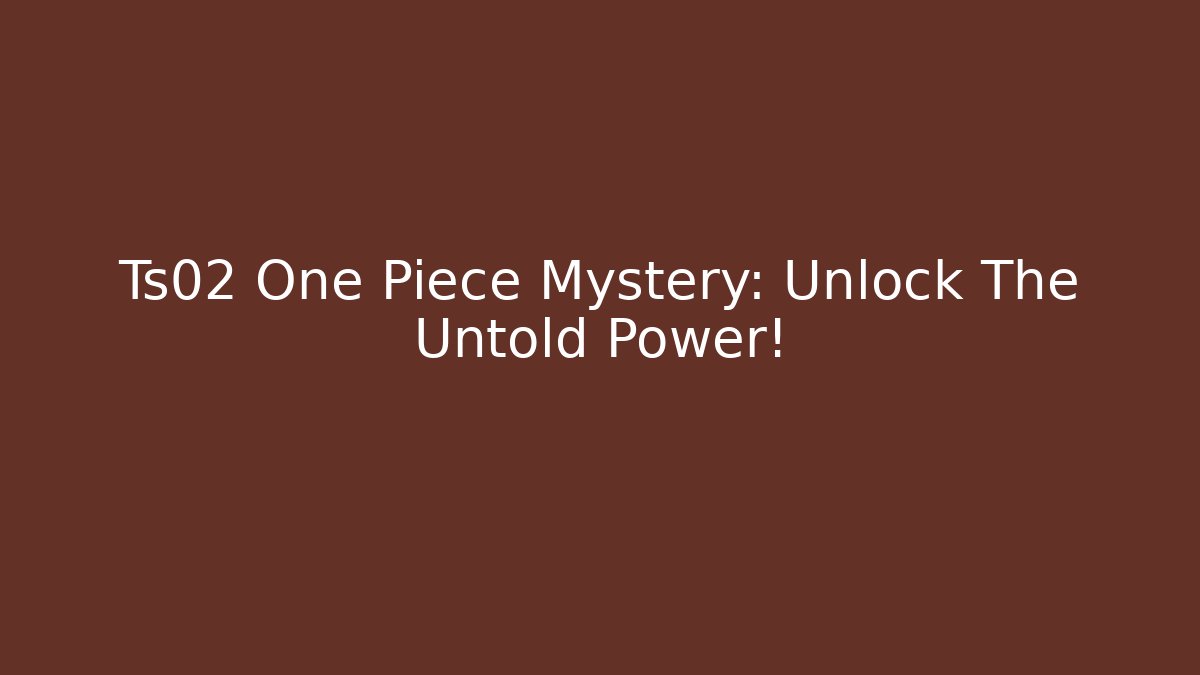Ts02 One Piece Mystery: Unlock The Untold Power!