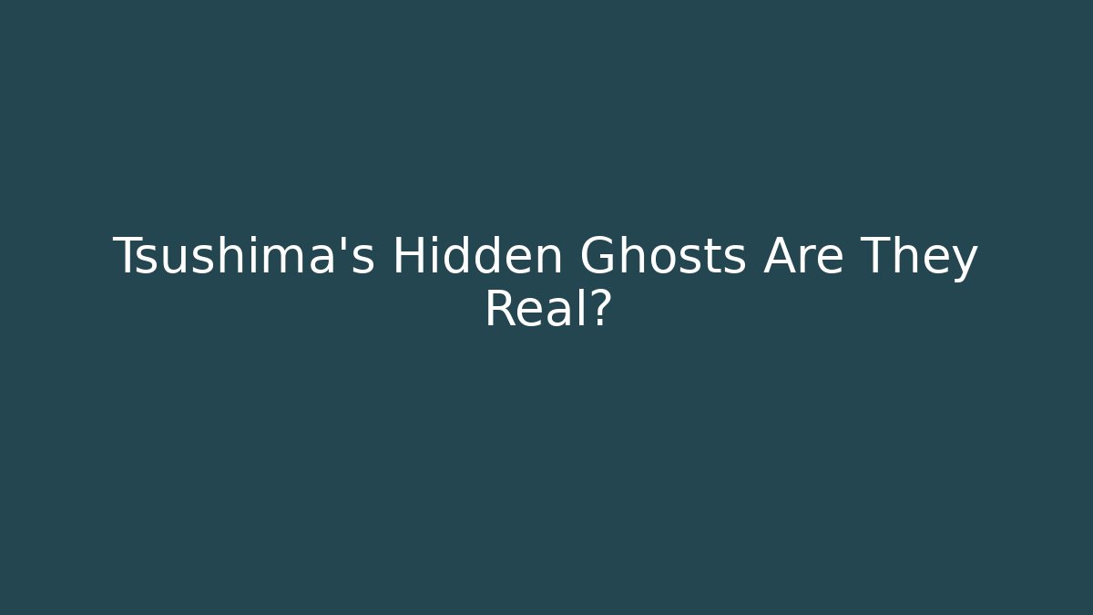 Tsushima's Hidden Ghosts Are They Real?