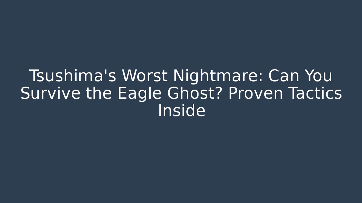 Tsushima's Worst Nightmare: Can You Survive the Eagle Ghost? Proven Tactics Inside