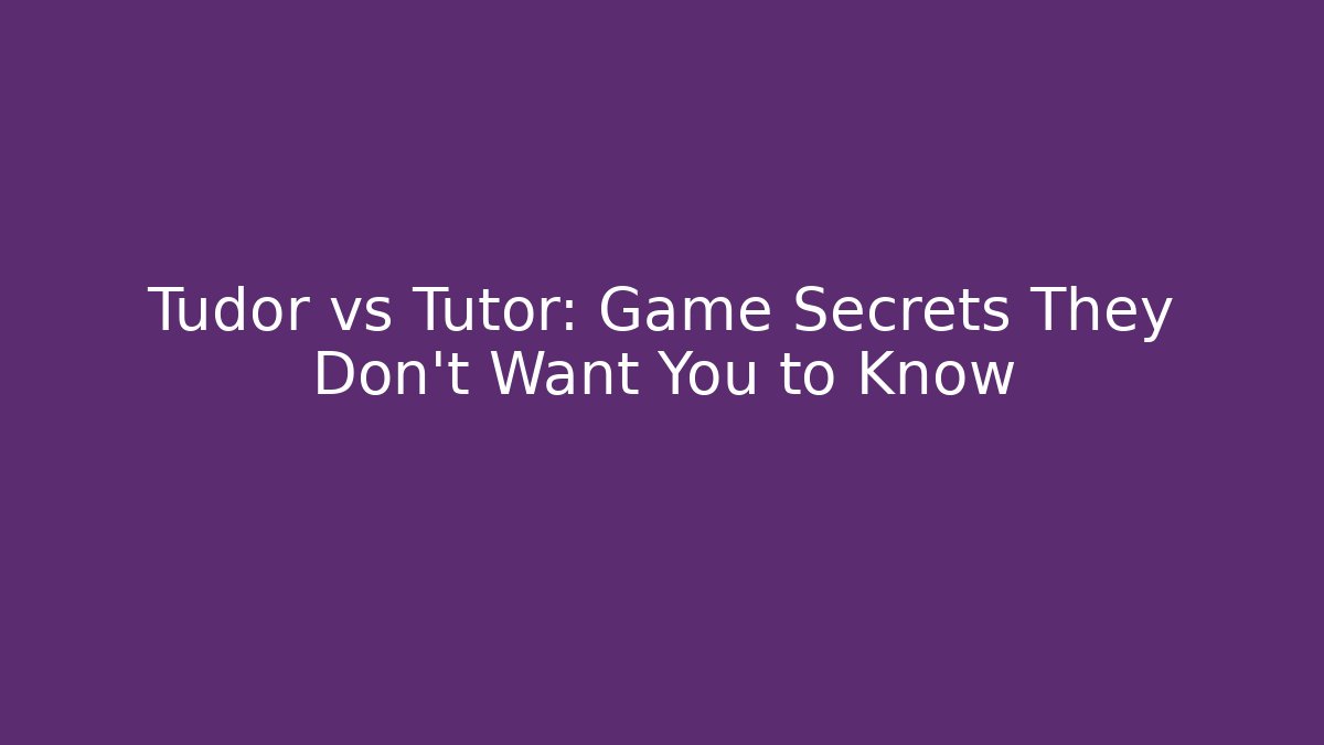 Tudor vs Tutor: Game Secrets They Don't Want You to Know