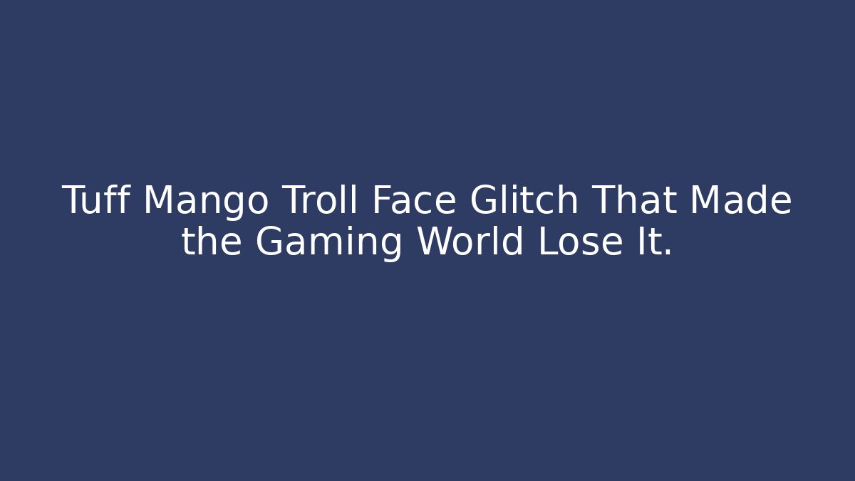 Tuff Mango Troll Face Glitch That Made the Gaming World Lose It. - Felix Cat Insurance