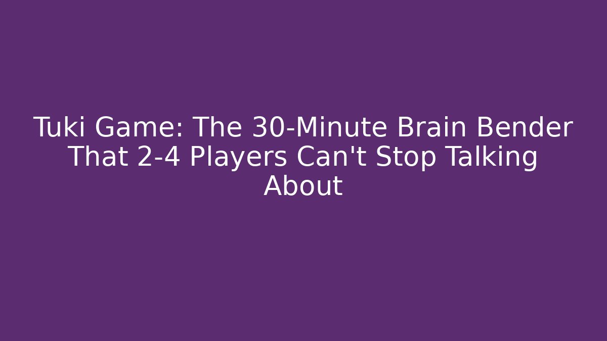 Tuki Game: The 30-Minute Brain Bender That 2-4 Players Can’t Stop Talking About
