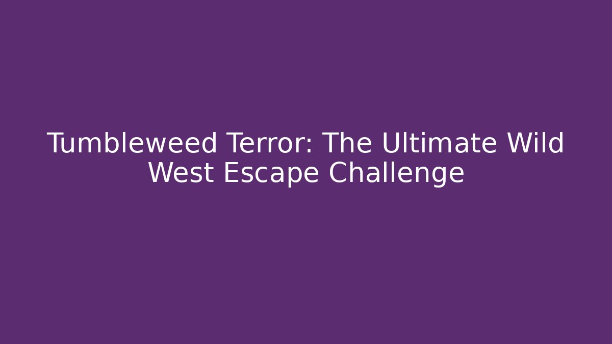 Tumbleweed Terror: The Ultimate Wild West Escape Challenge
