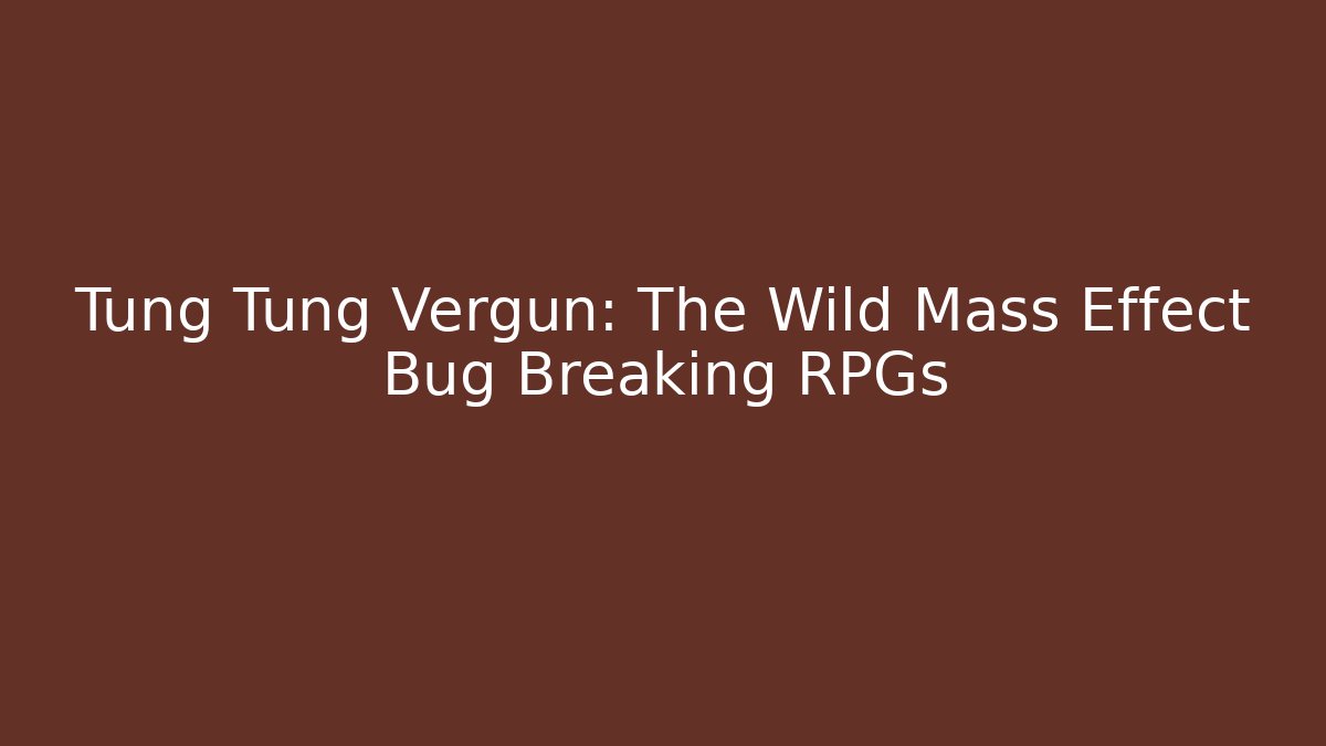 Tung Tung Vergun: The Wild Mass Effect Bug Breaking RPGs - Felix Cat Insurance