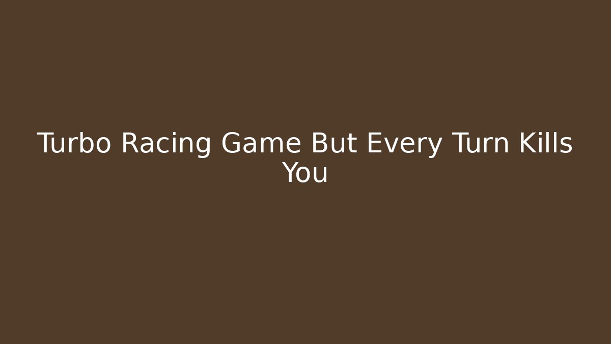 Turbo Racing Game But Every Turn Kills You