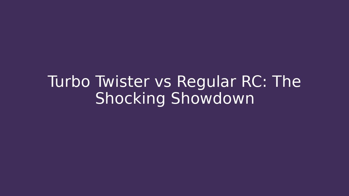 Turbo Twister vs Regular RC: The Shocking Showdown