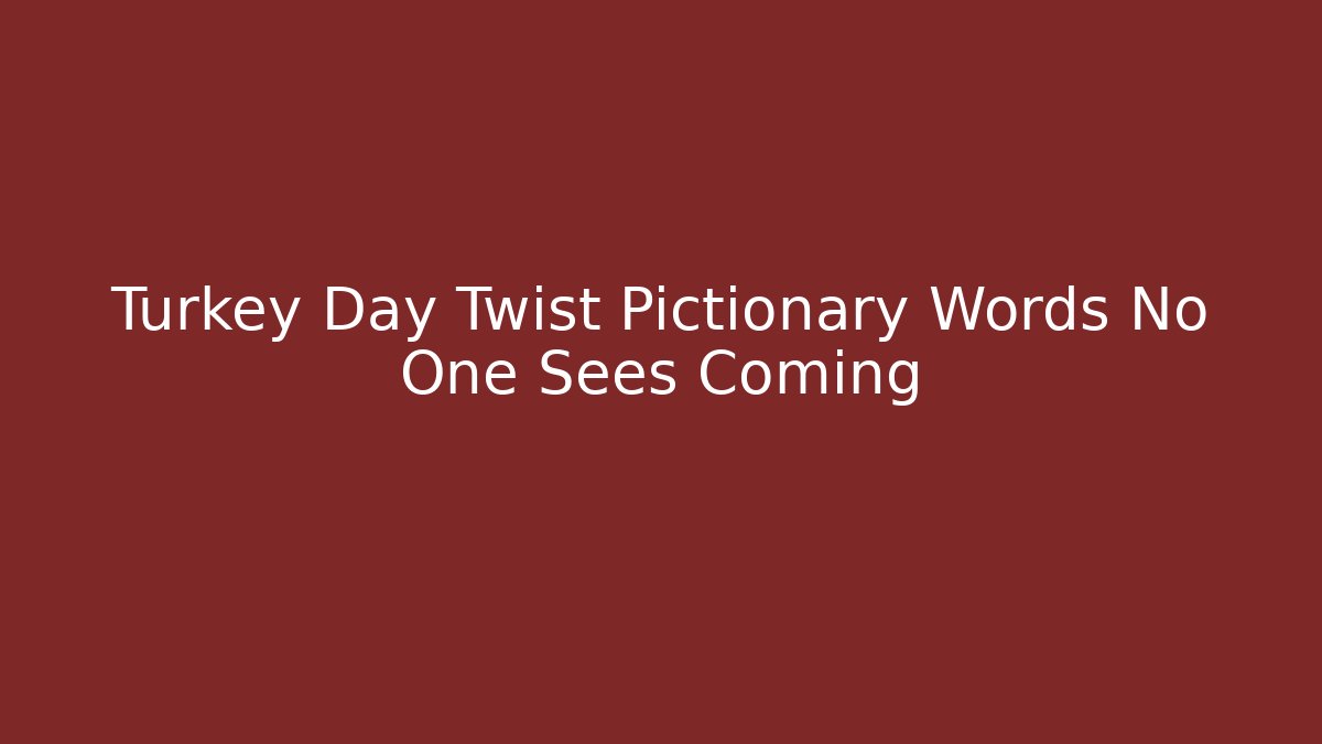 Turkey Day Twist Pictionary Words No One Sees Coming