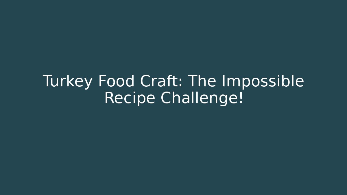Turkey Food Craft: The Impossible Recipe Challenge!
