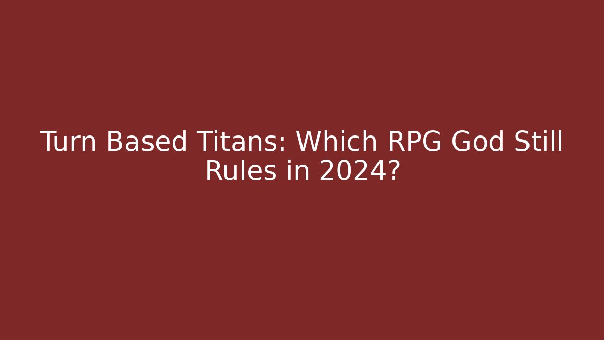Turn Based Titans: Which RPG God Still Rules in 2024?