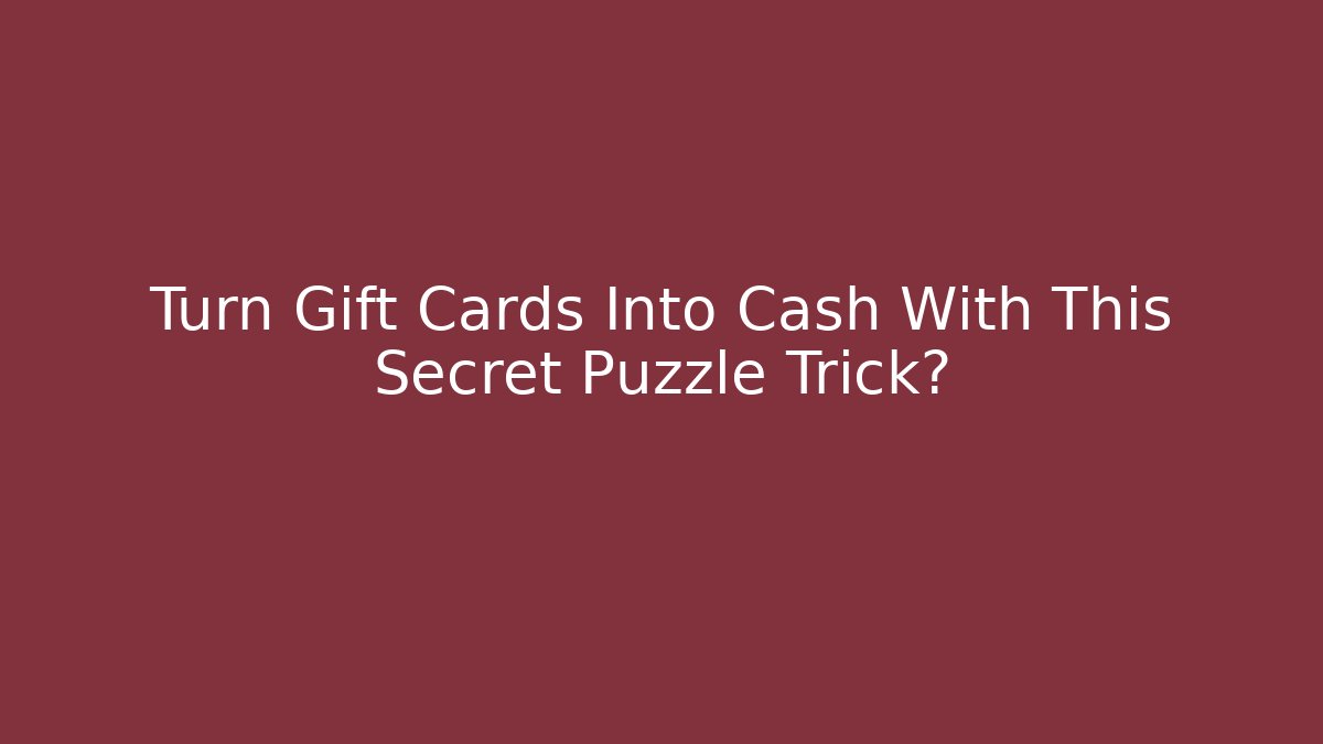 Turn Gift Cards Into Cash With This Secret Puzzle Trick?