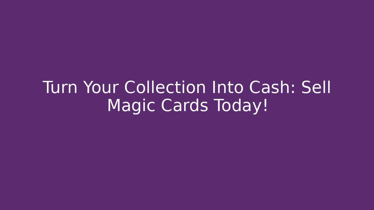 Turn Your Collection Into Cash: Sell Magic Cards Today! - Felix Cat Insurance