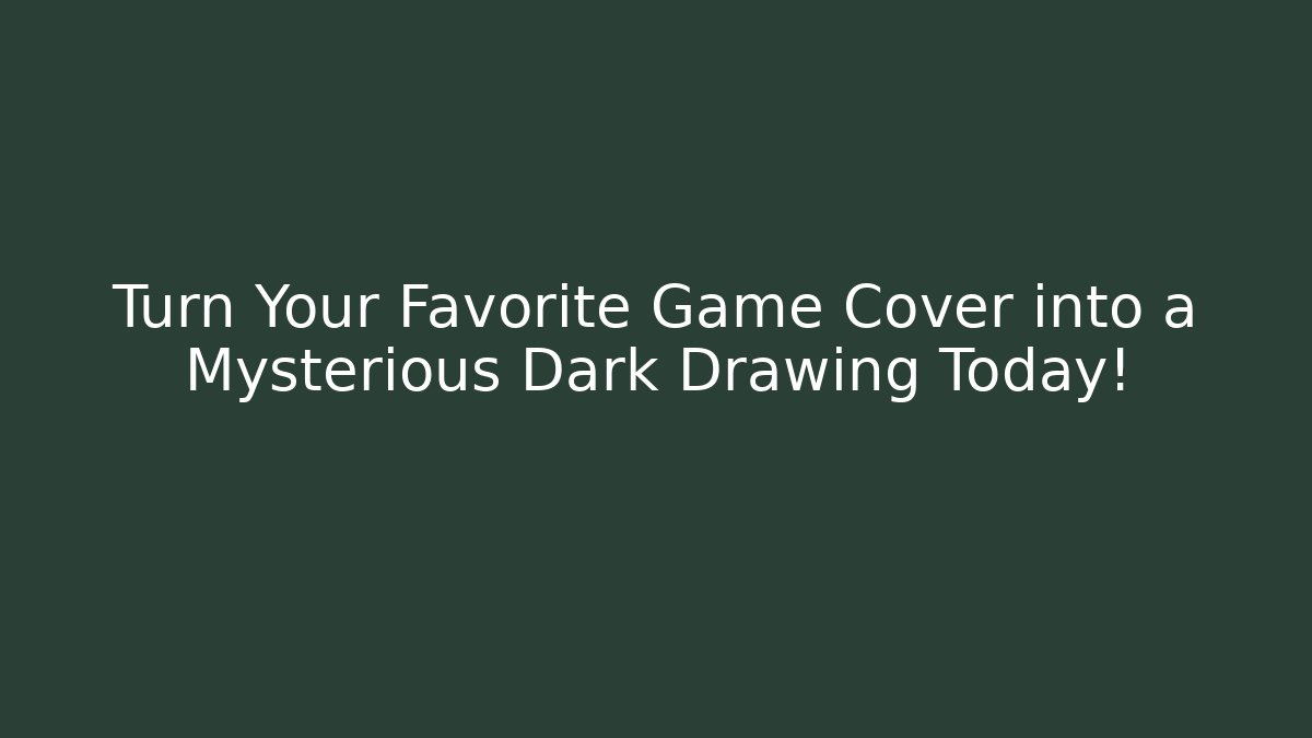 Turn Your Favorite Game Cover into a Mysterious Dark Drawing Today!