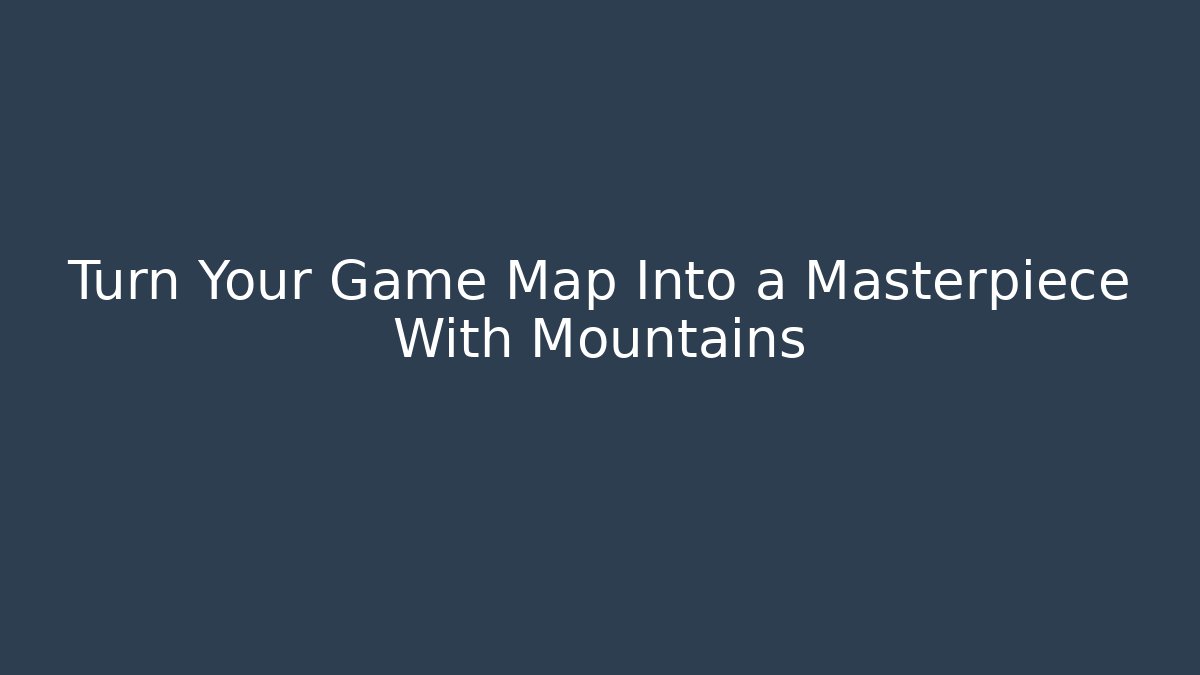 Turn Your Game Map Into a Masterpiece With Mountains