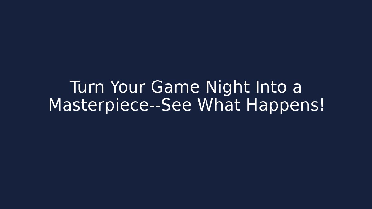 Turn Your Game Night Into a Masterpiece—See What Happens!