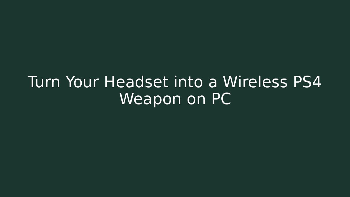 Turn Your Headset into a Wireless PS4 Weapon on PC