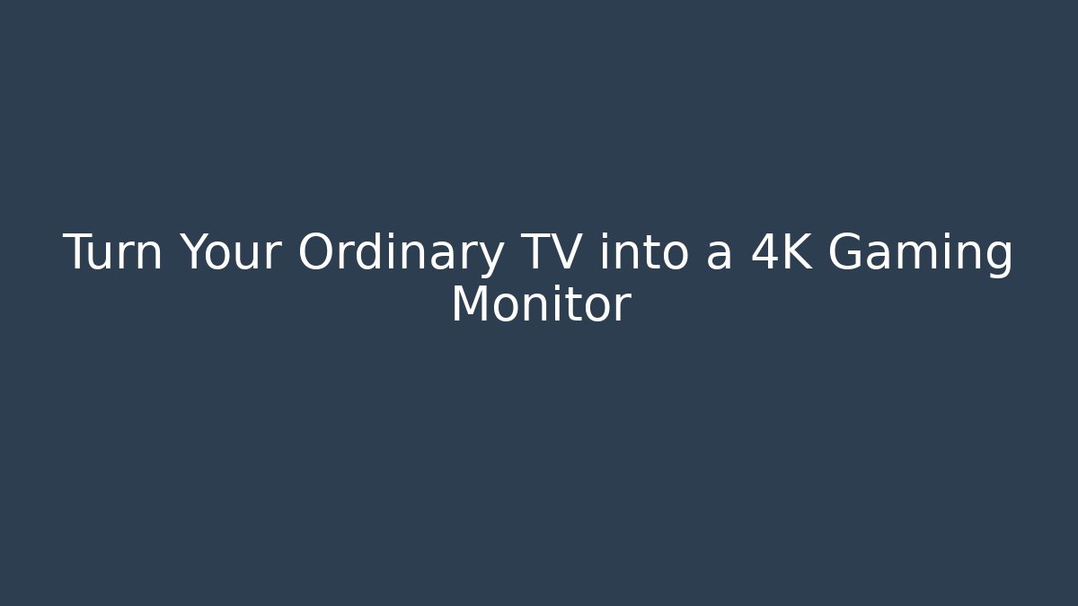 Turn Your Ordinary TV into a 4K Gaming Monitor
