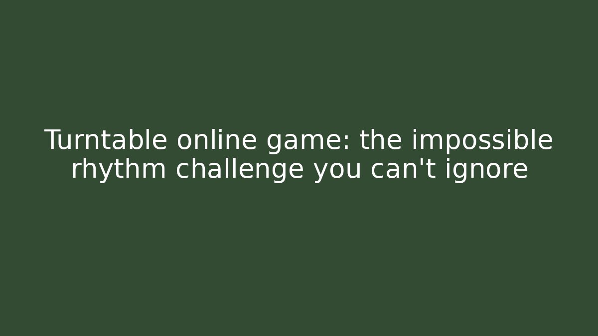Turntable online game: the impossible rhythm challenge you can't ignore