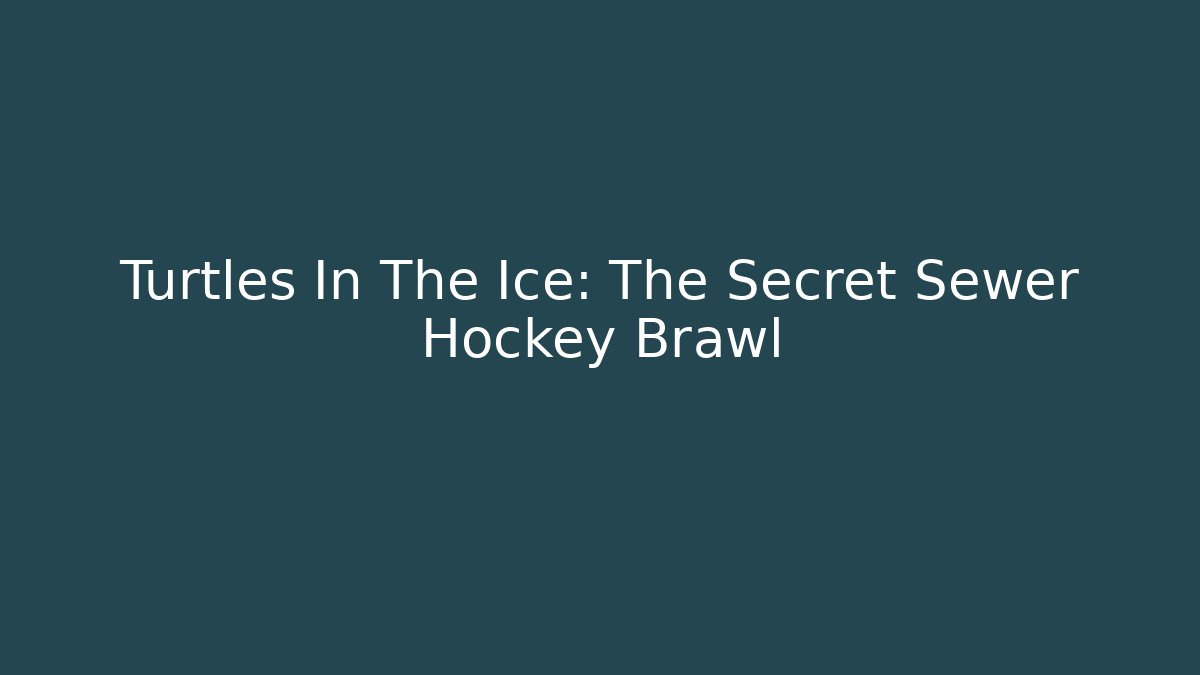 Turtles In The Ice: The Secret Sewer Hockey Brawl