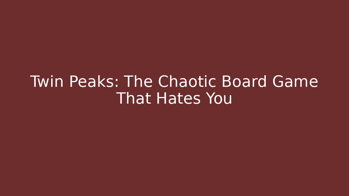 Twin Peaks: The Chaotic Board Game That Hates You
