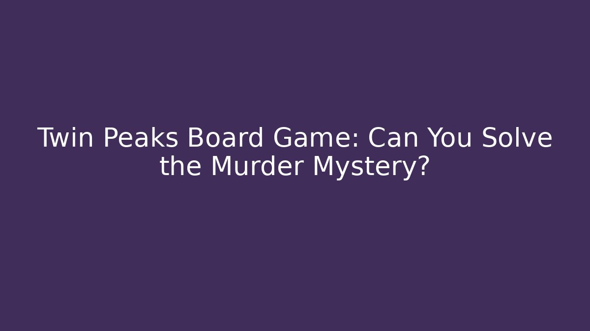 Twin Peaks Board Game: Can You Solve the Murder Mystery?