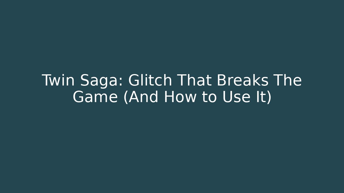 Twin Saga: Glitch That Breaks The Game (And How to Use It) - Felix Cat Insurance