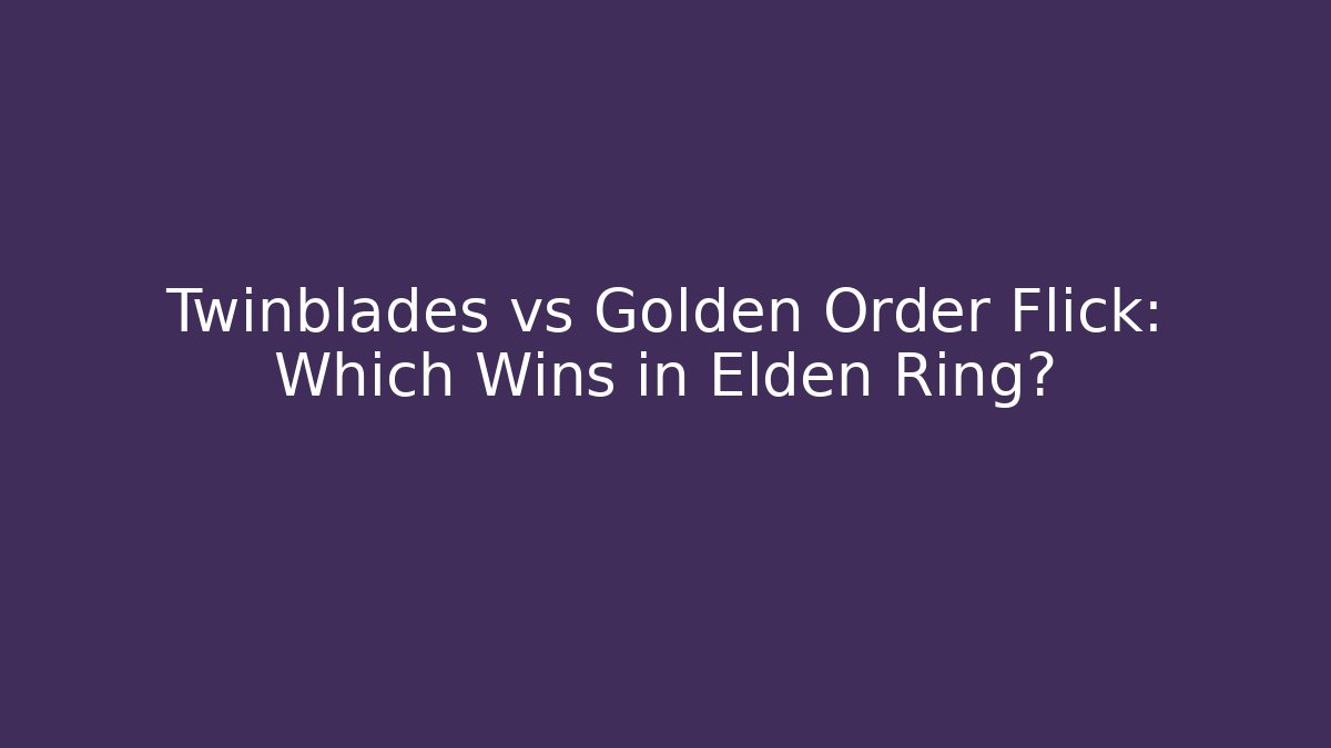 Twinblades vs Golden Order Flick: Which Wins in Elden Ring?