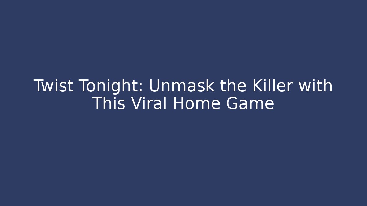 Twist Tonight: Unmask the Killer with This Viral Home Game