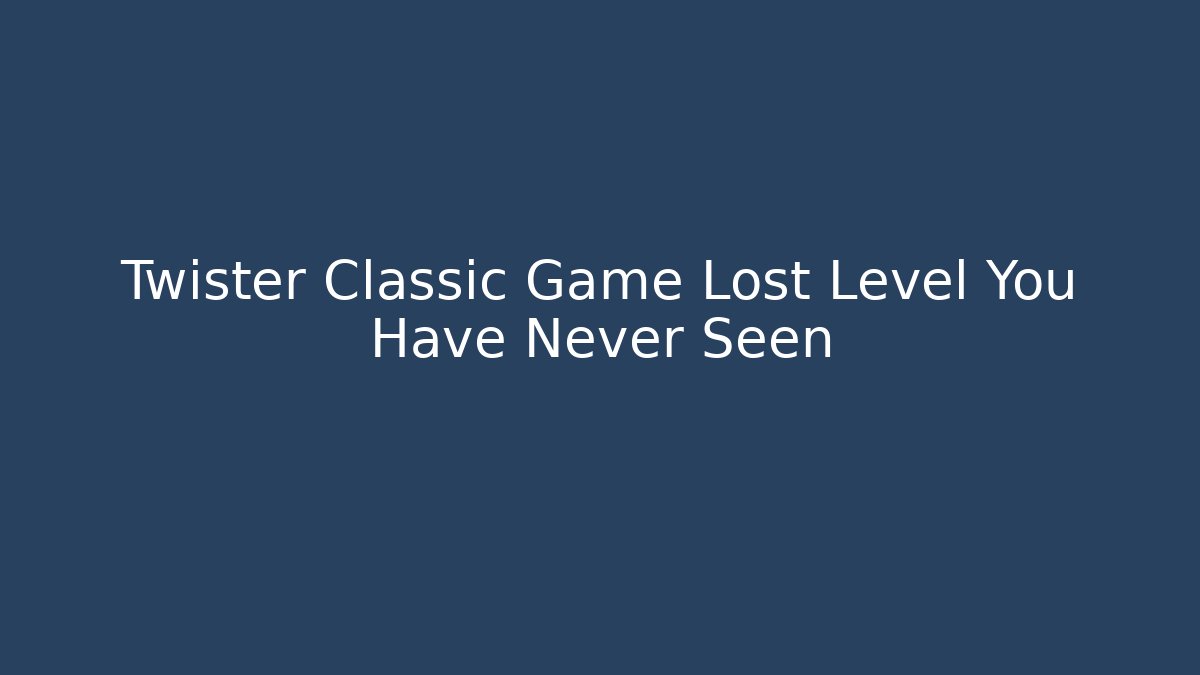 Twister Classic Game Lost Level You Have Never Seen