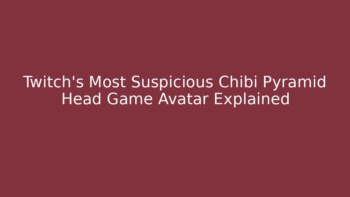 Twitch's Most Suspicious Chibi Pyramid Head Game Avatar Explained