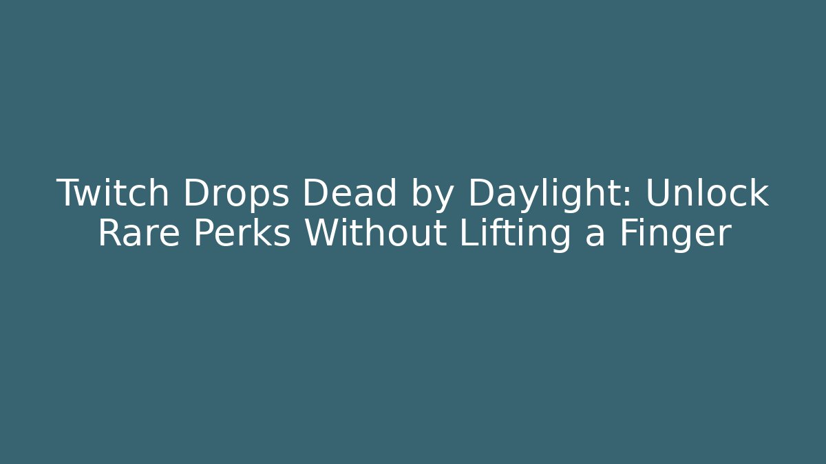Twitch Drops Dead by Daylight: Unlock Rare Perks Without Lifting a Finger
