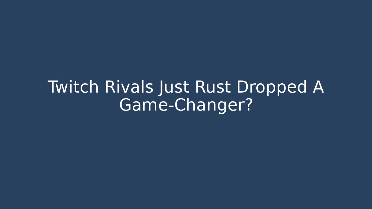 Twitch Rivals Just Rust Dropped A Game-Changer?