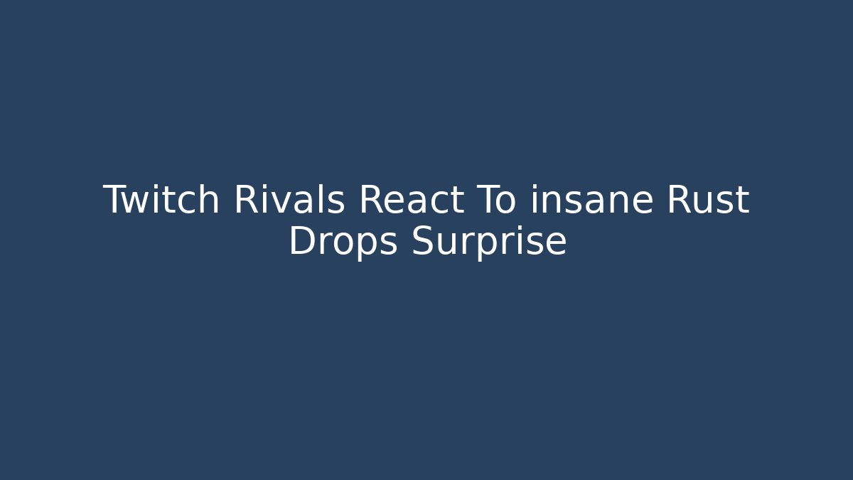 Twitch Rivals React To insane Rust Drops Surprise