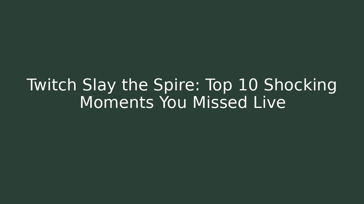 Twitch Slay the Spire: Top 10 Shocking Moments You Missed Live